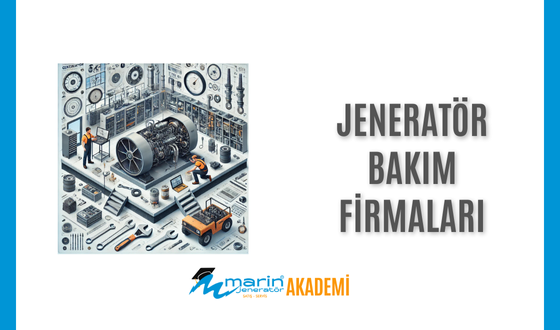 Jeneratör Bakım Firmaları: Doğru Bakımın Önemi ve Firma Seçim Rehberi